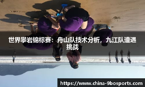 世界攀岩锦标赛:舟山队技术分析,九江队遭遇挑战